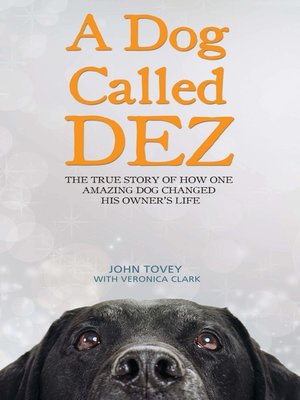 cover image of A Dog Called Dez--The Story of how one Amazing Dog Changed his Owner's Life